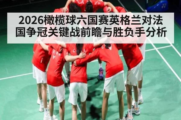 2026橄榄球六国赛英格兰对法国争冠关键战前瞻与胜负手分析 | Kaiyun Sports